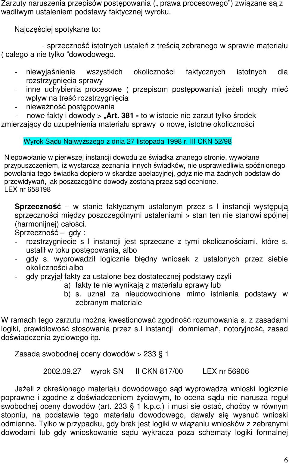 - niewyjaśnienie wszystkich okoliczności faktycznych istotnych dla rozstrzygnięcia sprawy - inne uchybienia procesowe ( przepisom postępowania) jeżeli mogły mieć wpływ na treść rozstrzygnięcia -