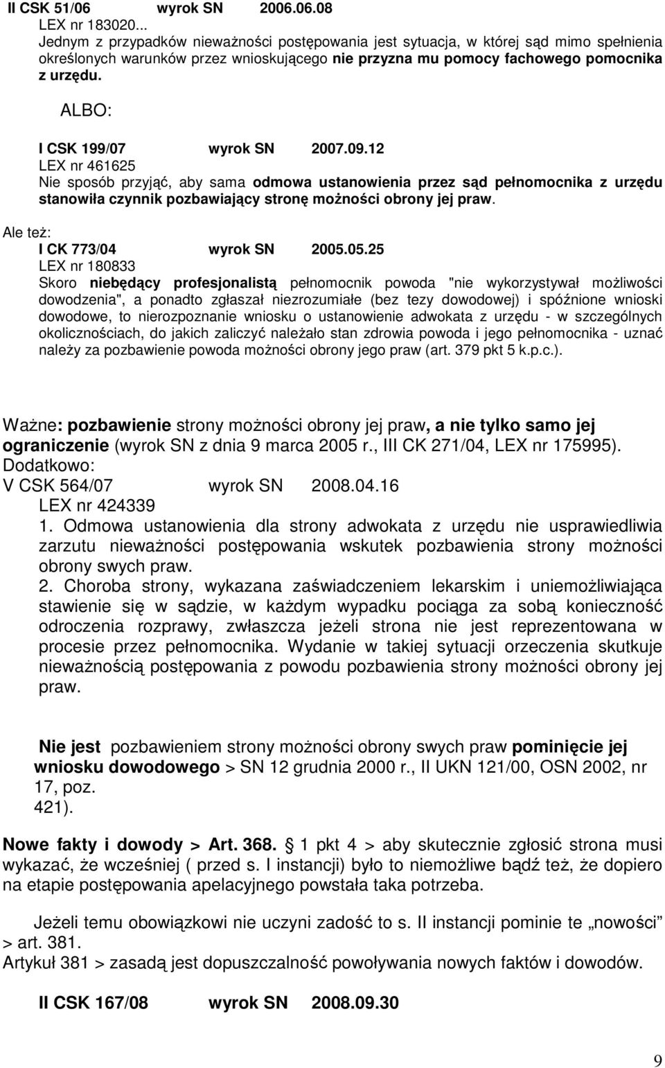 ALBO: I CSK 199/07 wyrok SN 2007.09.12 LEX nr 461625 Nie sposób przyjąć, aby sama odmowa ustanowienia przez sąd pełnomocnika z urzędu stanowiła czynnik pozbawiający stronę możności obrony jej praw.