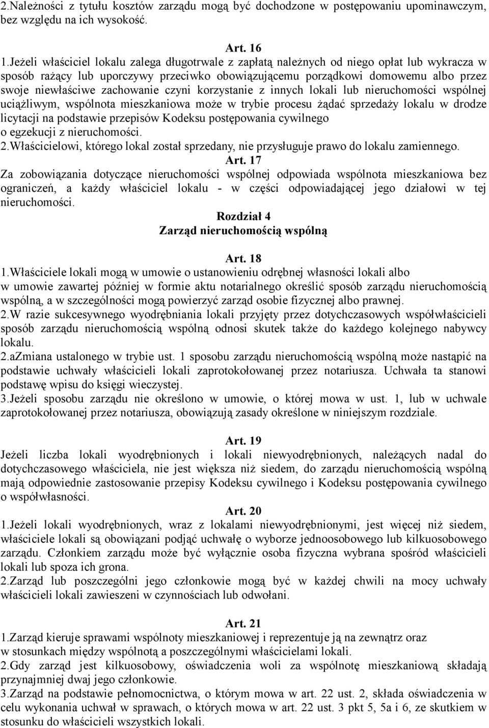 zachowanie czyni korzystanie z innych lokali lub nieruchomości wspólnej uciąŝliwym, wspólnota mieszkaniowa moŝe w trybie procesu Ŝądać sprzedaŝy lokalu w drodze licytacji na podstawie przepisów