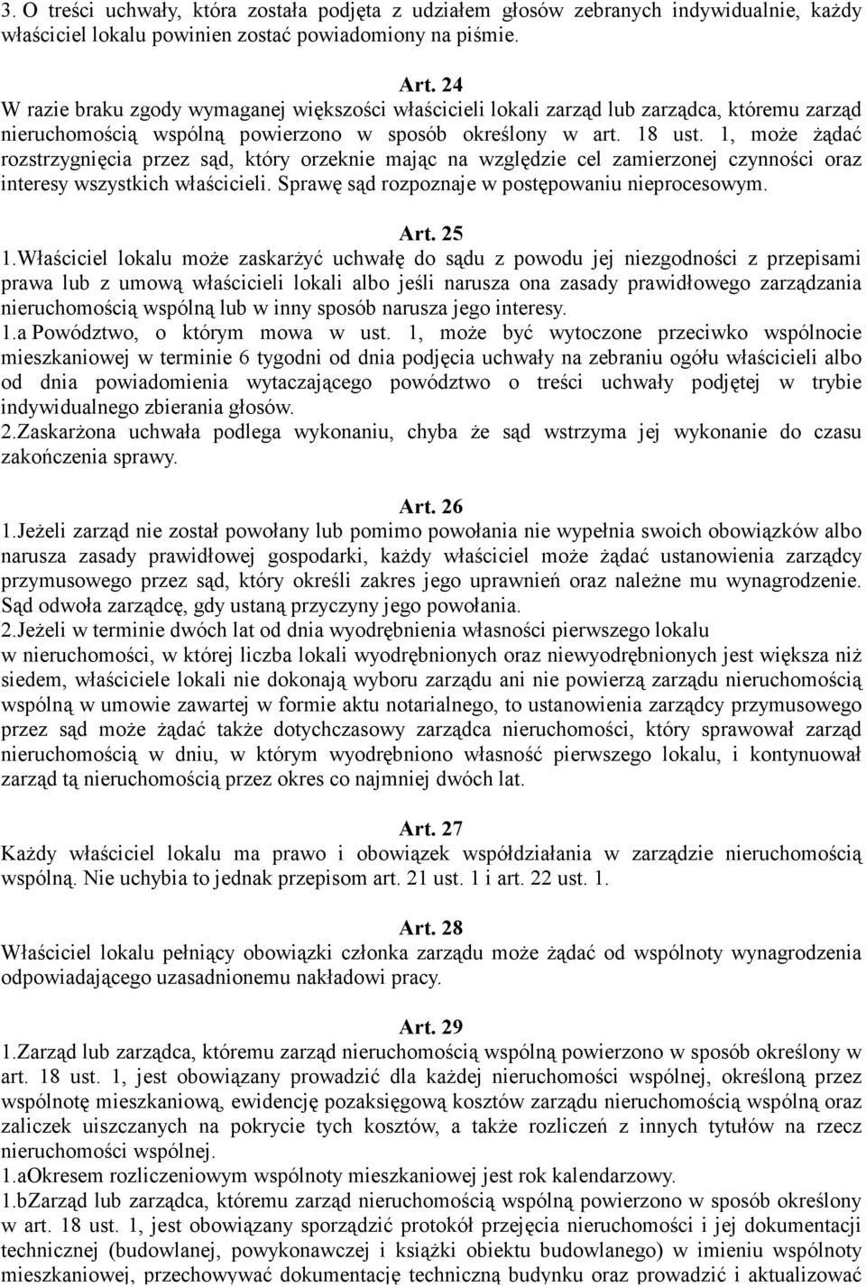 1, moŝe Ŝądać rozstrzygnięcia przez sąd, który orzeknie mając na względzie cel zamierzonej czynności oraz interesy wszystkich właścicieli. Sprawę sąd rozpoznaje w postępowaniu nieprocesowym. Art.