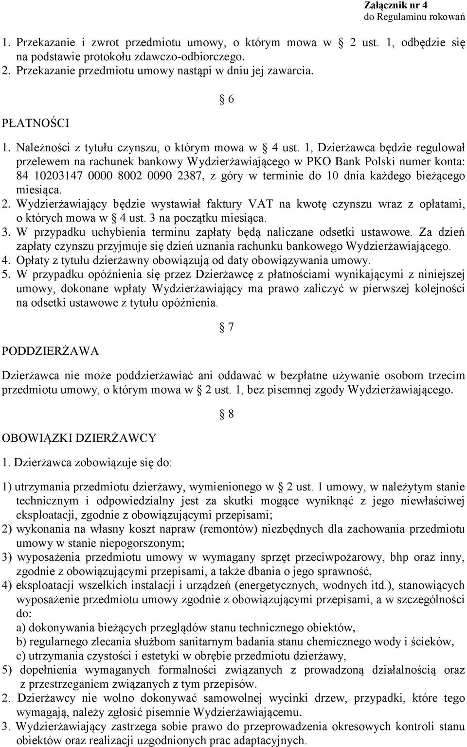 1, Dzierżawca będzie regulował przelewem na rachunek bankowy Wydzierżawiającego w PKO Bank Polski numer konta: 84 10203147 0000 8002 0090 2387, z góry w terminie do 10 dnia każdego bieżącego miesiąca.