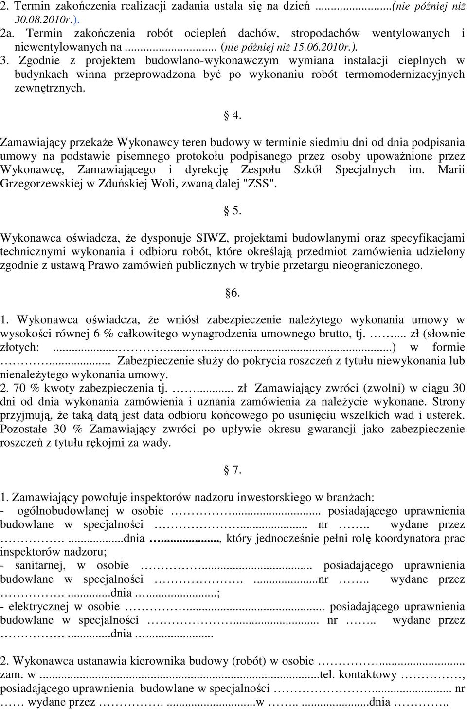 4. Zamawiający przekaże Wykonawcy teren budowy w terminie siedmiu dni od dnia podpisania umowy na podstawie pisemnego protokołu podpisanego przez osoby upoważnione przez Wykonawcę, Zamawiającego i