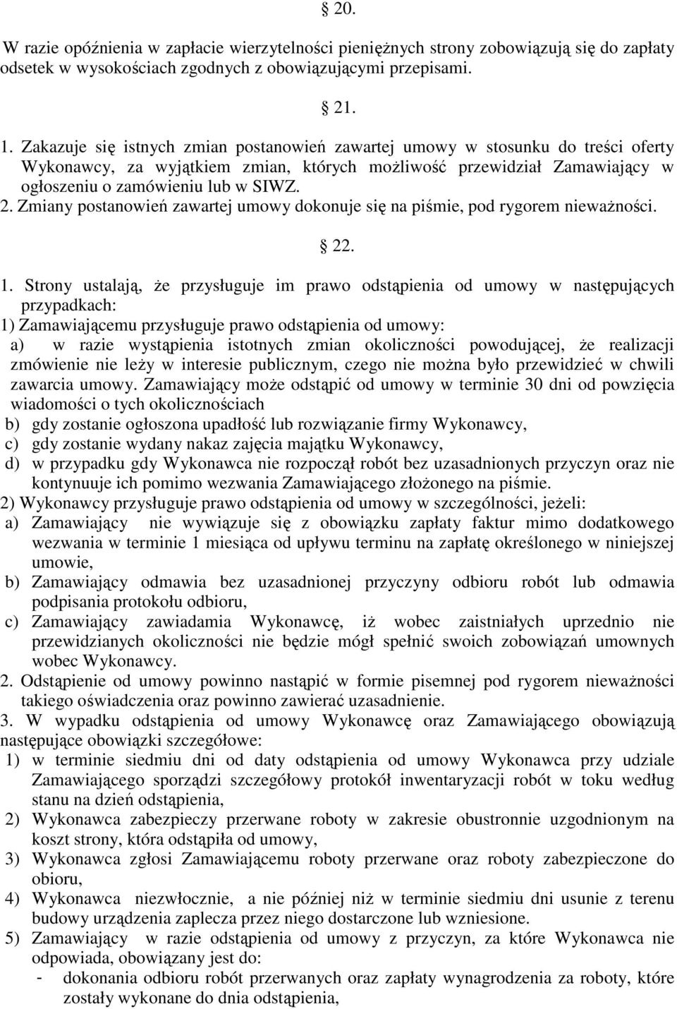 Zmiany postanowień zawartej umowy dokonuje się na piśmie, pod rygorem nieważności. 22. 1.