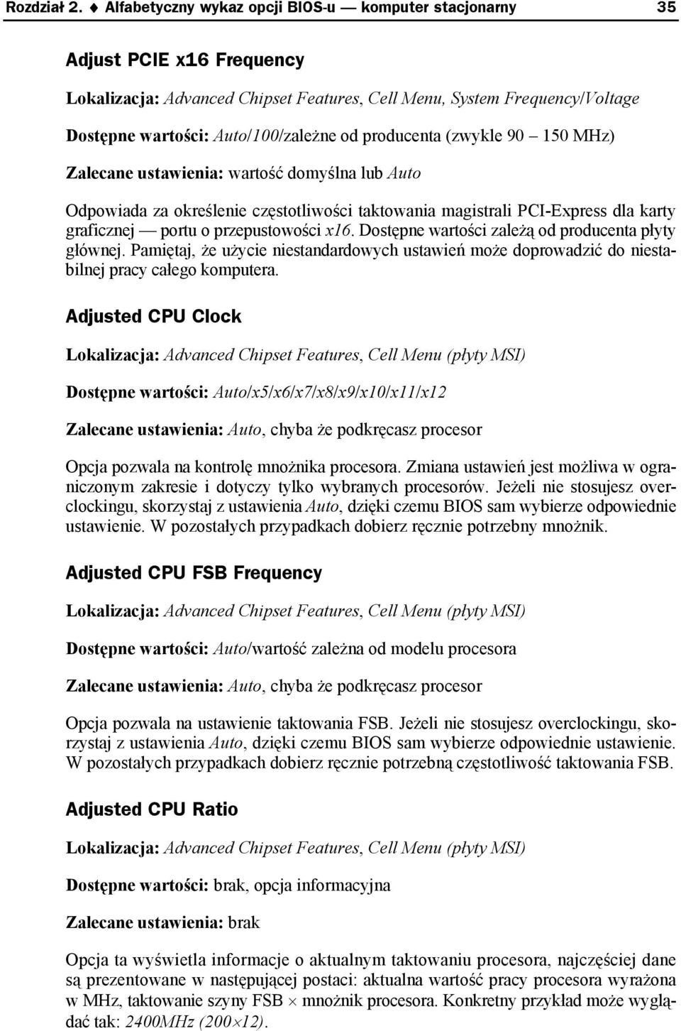 producenta (zwykle 90 150 MHz) Zalecane ustawienia: wartość domyślna lub Auto Odpowiada za określenie częstotliwości taktowania magistrali PCI-Express dla karty graficznej portu o przepustowości x16.