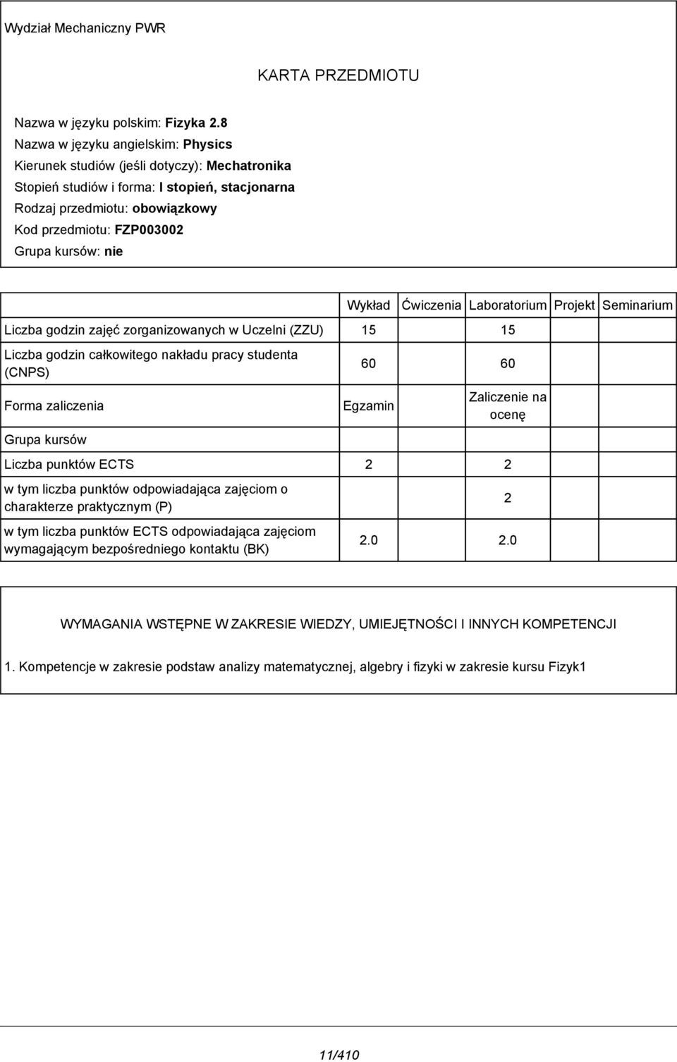 kursów: nie Wykład Liczba godzin zajęć zorganizowanych w Uczelni (ZZU) 15 15 Liczba godzin całkowitego nakładu pracy studenta (CNPS) Forma zaliczenia Grupa kursów Ćwiczenia Laboratorium Projekt