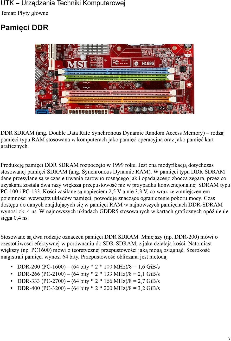 W pamięci typu DDR SDRAM dane przesyłane są w czasie trwania zarówno rosnącego jak i opadającego zbocza zegara, przez co uzyskana została dwa razy większa przepustowość niż w przypadku