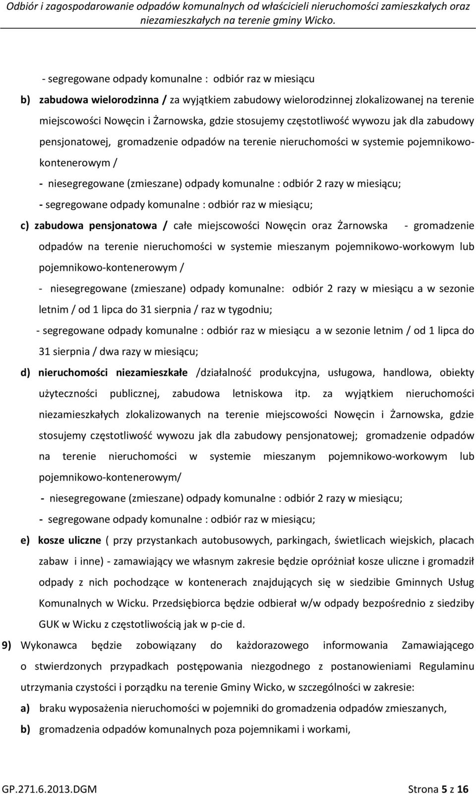 miesiącu; - segregowane odpady komunalne : odbiór raz w miesiącu; c) zabudowa pensjonatowa / całe miejscowości Nowęcin oraz Żarnowska - gromadzenie odpadów na terenie nieruchomości w systemie