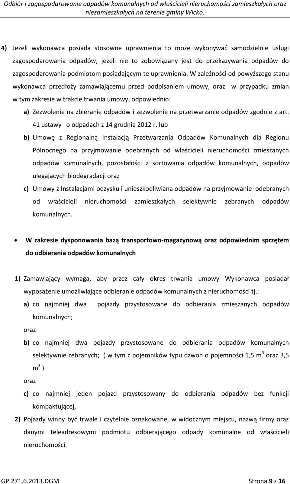 W zależności od powyższego stanu wykonawca przedłoży zamawiającemu przed podpisaniem umowy, oraz w przypadku zmian w tym zakresie w trakcie trwania umowy, odpowiednio: a) Zezwolenie na zbieranie