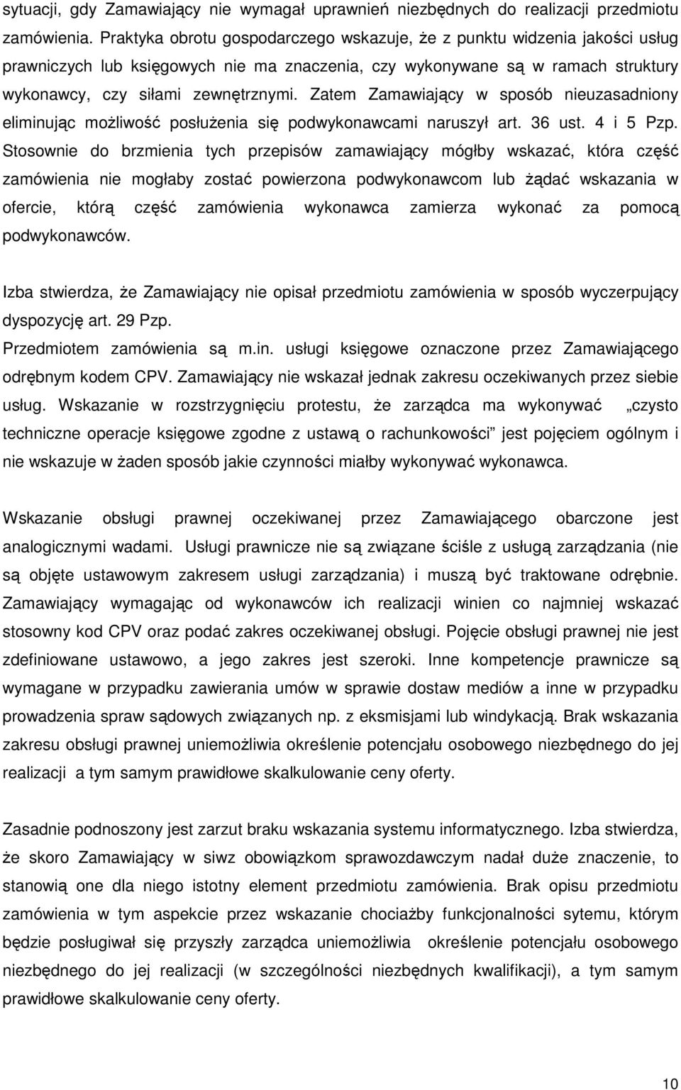 Zatem Zamawiający w sposób nieuzasadniony eliminując moŝliwość posłuŝenia się podwykonawcami naruszył art. 36 ust. 4 i 5 Pzp.