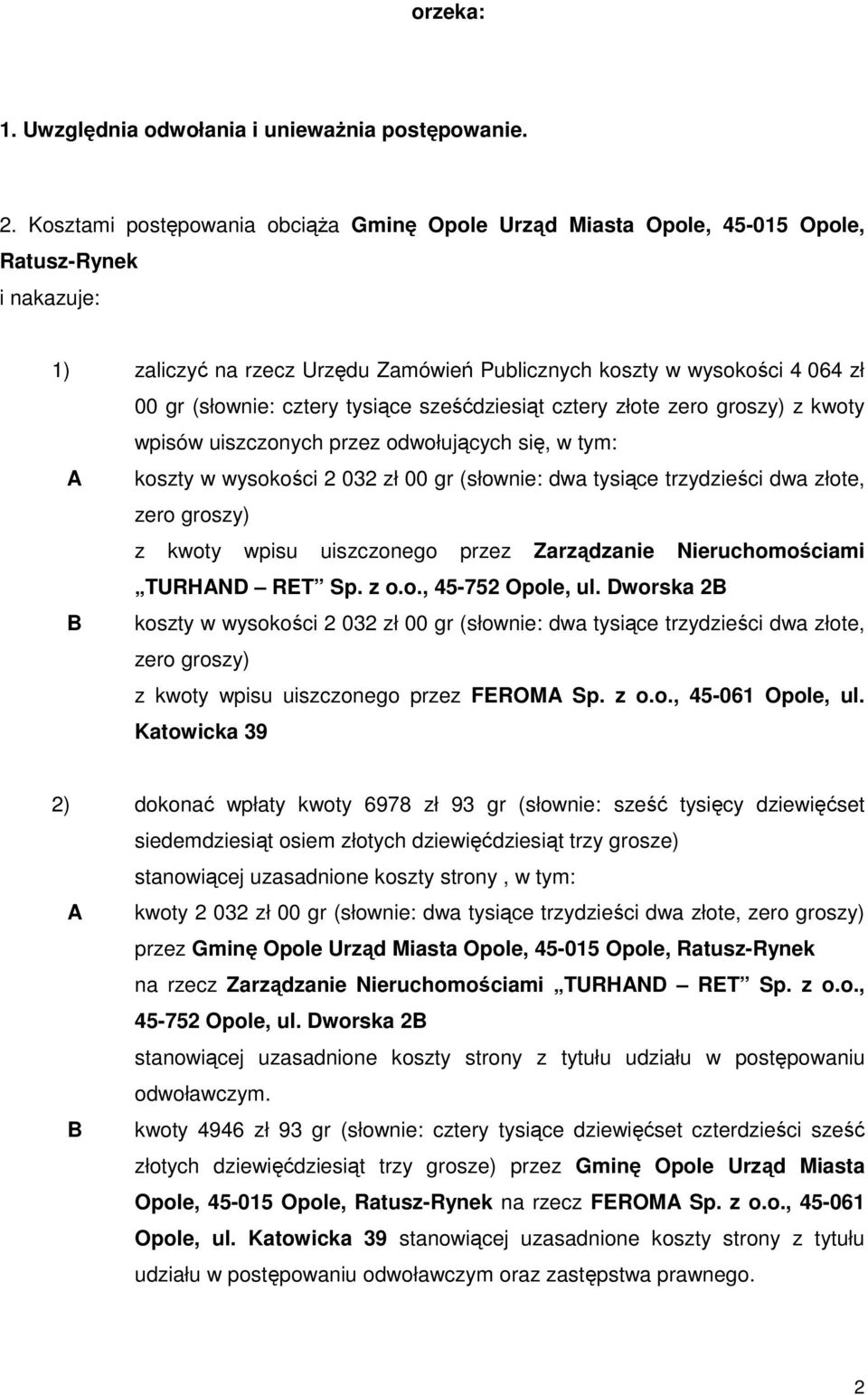 cztery tysiące sześćdziesiąt cztery złote zero groszy) z kwoty wpisów uiszczonych przez odwołujących się, w tym: A koszty w wysokości 2 032 zł 00 gr (słownie: dwa tysiące trzydzieści dwa złote, zero