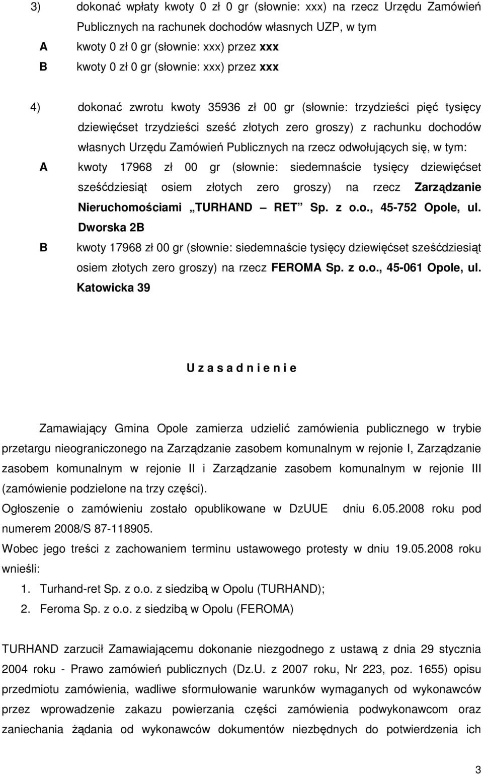 rzecz odwołujących się, w tym: A kwoty 17968 zł 00 gr (słownie: siedemnaście tysięcy dziewięćset sześćdziesiąt osiem złotych zero groszy) na rzecz Zarządzanie Nieruchomościami TURHAND RET Sp. z o.o., 45-752 Opole, ul.