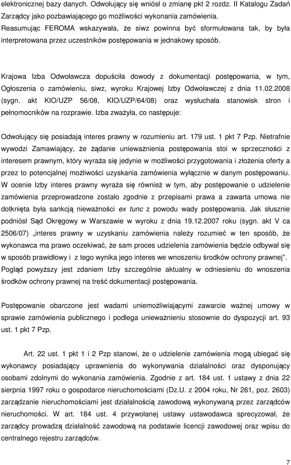 Krajowa Izba Odwoławcza dopuściła dowody z dokumentacji postępowania, w tym, Ogłoszenia o zamówieniu, siwz, wyroku Krajowej Izby Odwoławczej z dnia 11.02.2008 (sygn.