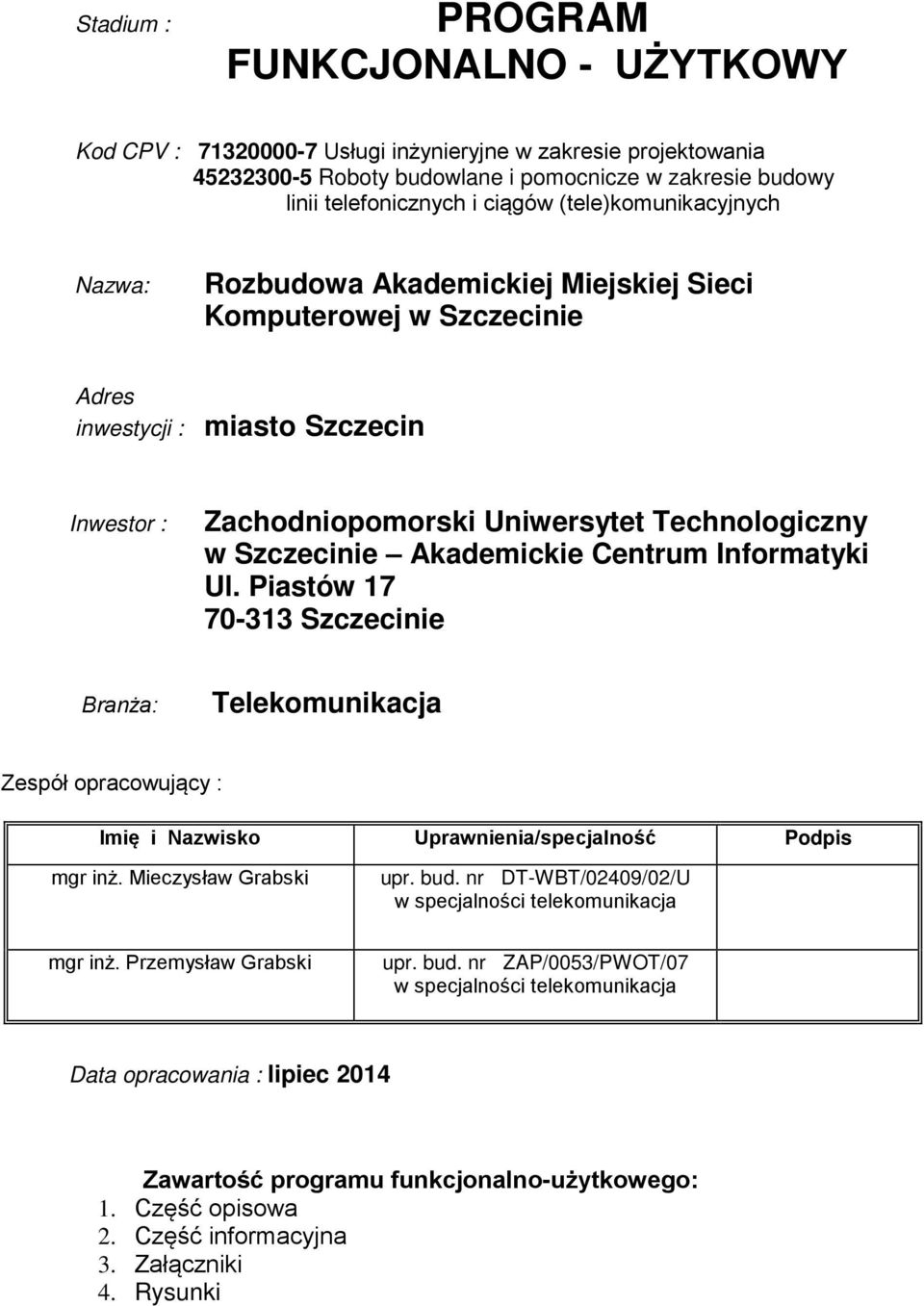 Akademickie Centrum Informatyki Ul. Piastów 17 70-313 Szczecinie Branża: Telekomunikacja Zespół opracowujący : Imię i Nazwisko Uprawnienia/specjalność Podpis mgr inż. Mieczysław Grabski upr. bud.