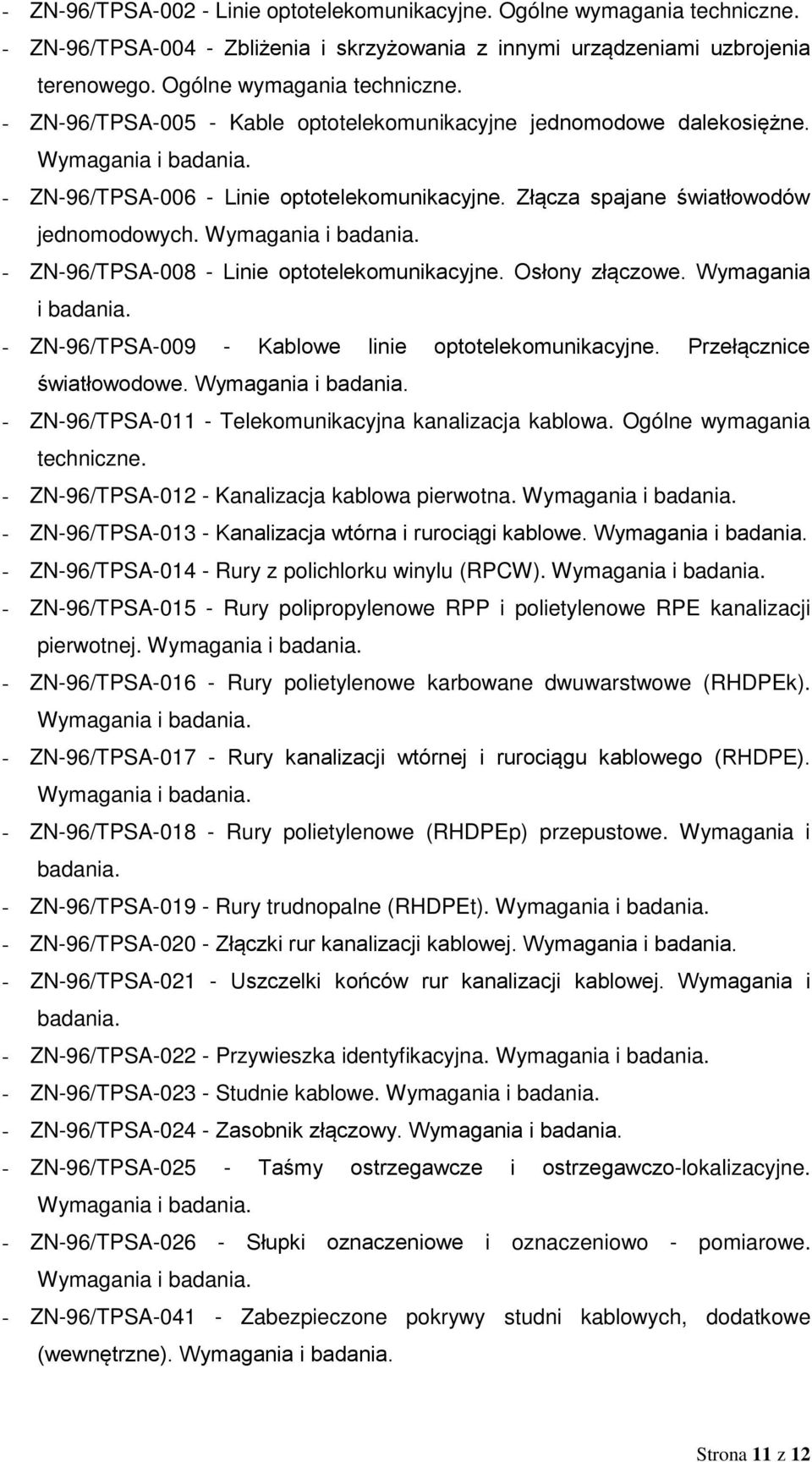 Wymagania i badania. - ZN-96/TPSA-009 - Kablowe linie optotelekomunikacyjne. Przełącznice światłowodowe. Wymagania i badania. - ZN-96/TPSA-011 - Telekomunikacyjna kanalizacja kablowa.