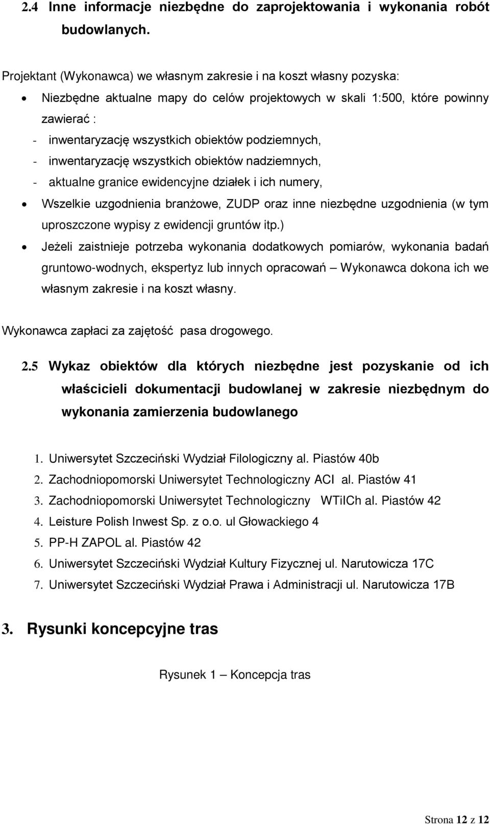 podziemnych, - inwentaryzację wszystkich obiektów nadziemnych, - aktualne granice ewidencyjne działek i ich numery, Wszelkie uzgodnienia branżowe, ZUDP oraz inne niezbędne uzgodnienia (w tym