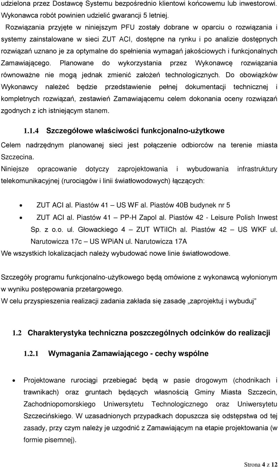 spełnienia wymagań jakościowych i funkcjonalnych Zamawiającego. Planowane do wykorzystania przez Wykonawcę rozwiązania równoważne nie mogą jednak zmienić założeń technologicznych.