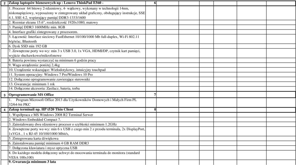 2, wspierający pamięć DDR3-1333/1600 2. Rozmiar ekranu 15.6, rozdzielczość 1920x1080, matowy 3. Pamięć DDR3 1600MHz min. 8GB 4. Interface grafiki zintegrowany z procesorem. 5.