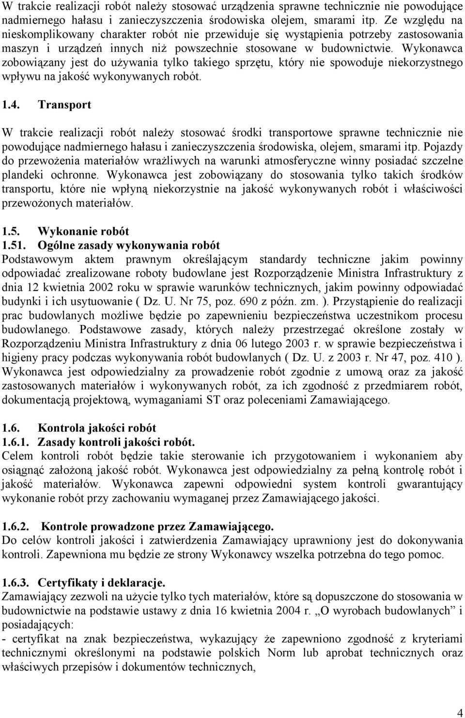 Wykonawca zobowiązany jest do używania tylko takiego sprzętu, który nie spowoduje niekorzystnego wpływu na jakość wykonywanych robót. 1.4.