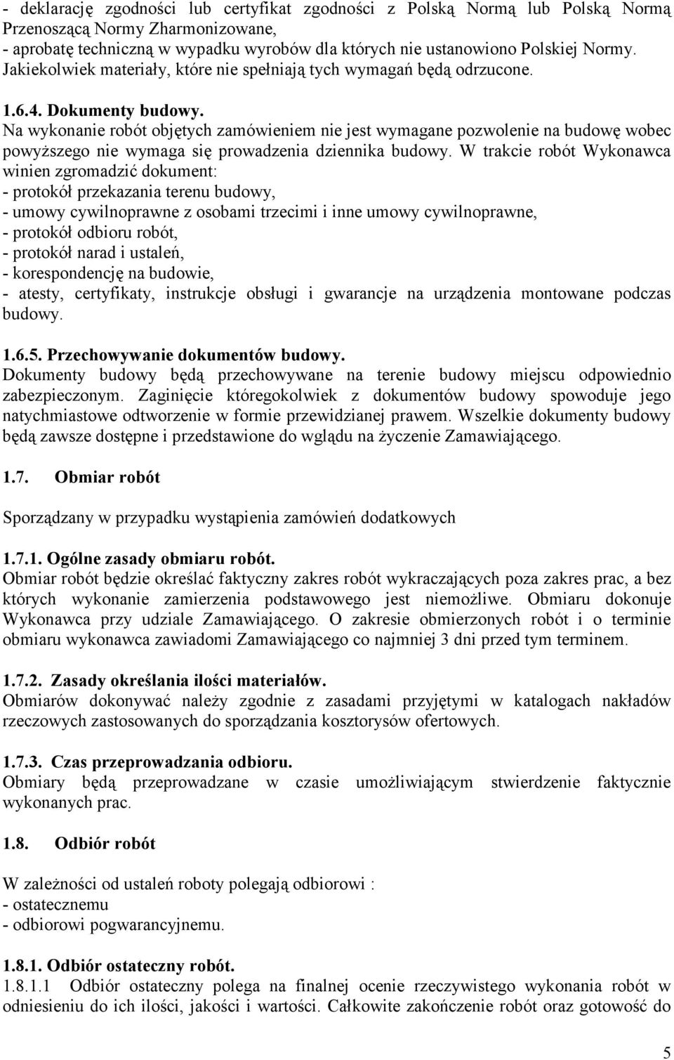 Na wykonanie robót objętych zamówieniem nie jest wymagane pozwolenie na budowę wobec powyższego nie wymaga się prowadzenia dziennika budowy.