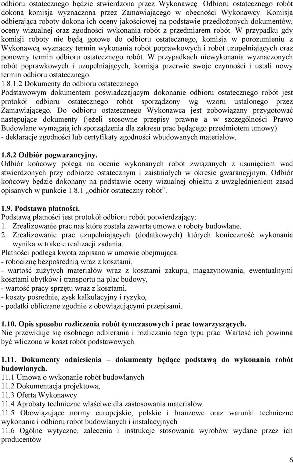 W przypadku gdy komisji roboty nie będą gotowe do odbioru ostatecznego, komisja w porozumieniu z Wykonawcą wyznaczy termin wykonania robót poprawkowych i robót uzupełniających oraz ponowny termin