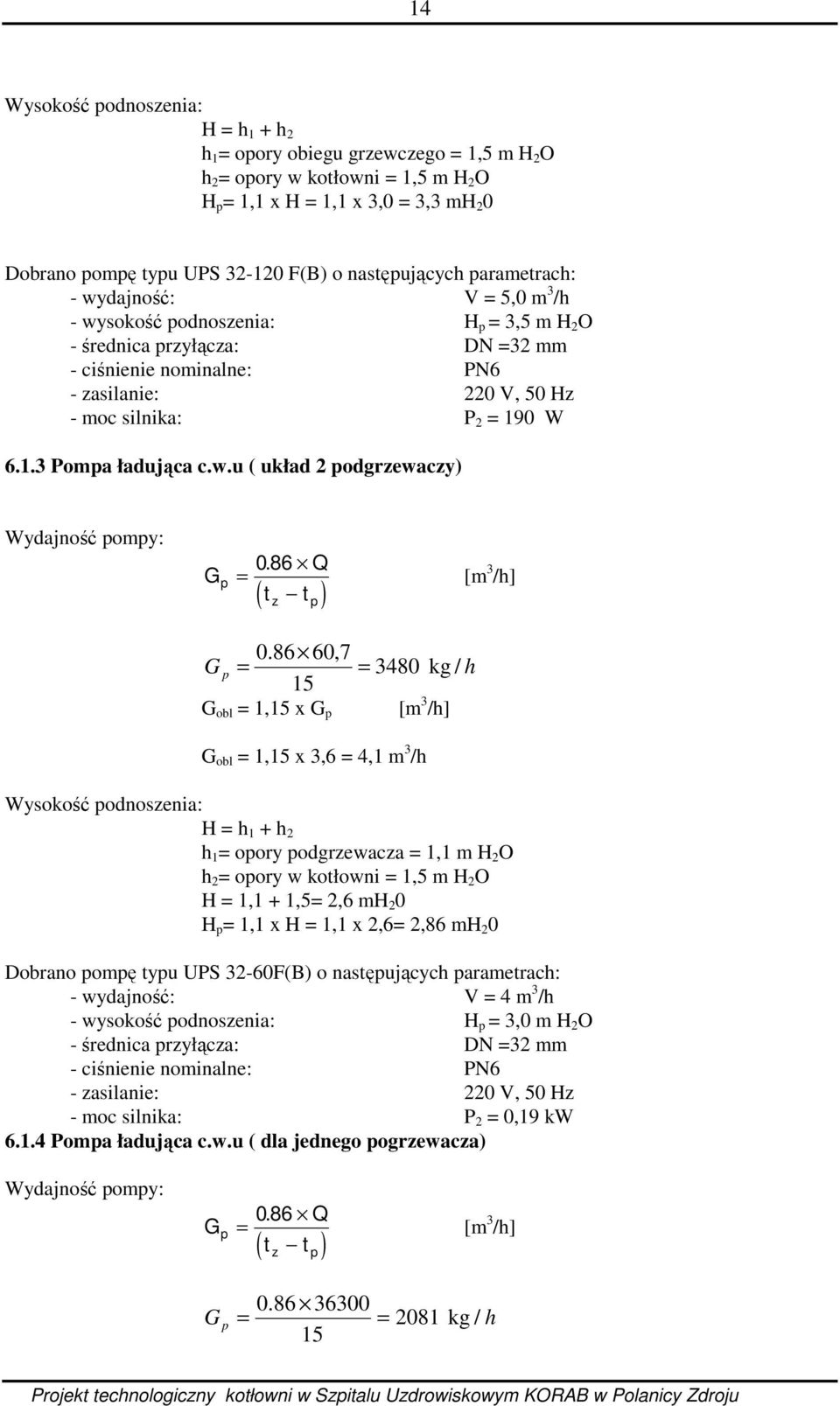 0 W 6.1.3 Pompa ładująca c.w.u ( układ 2 podgrzewaczy) Wydajność pompy: G p 0. 86 Q ( t z t p ) [m 3 /h] 0.