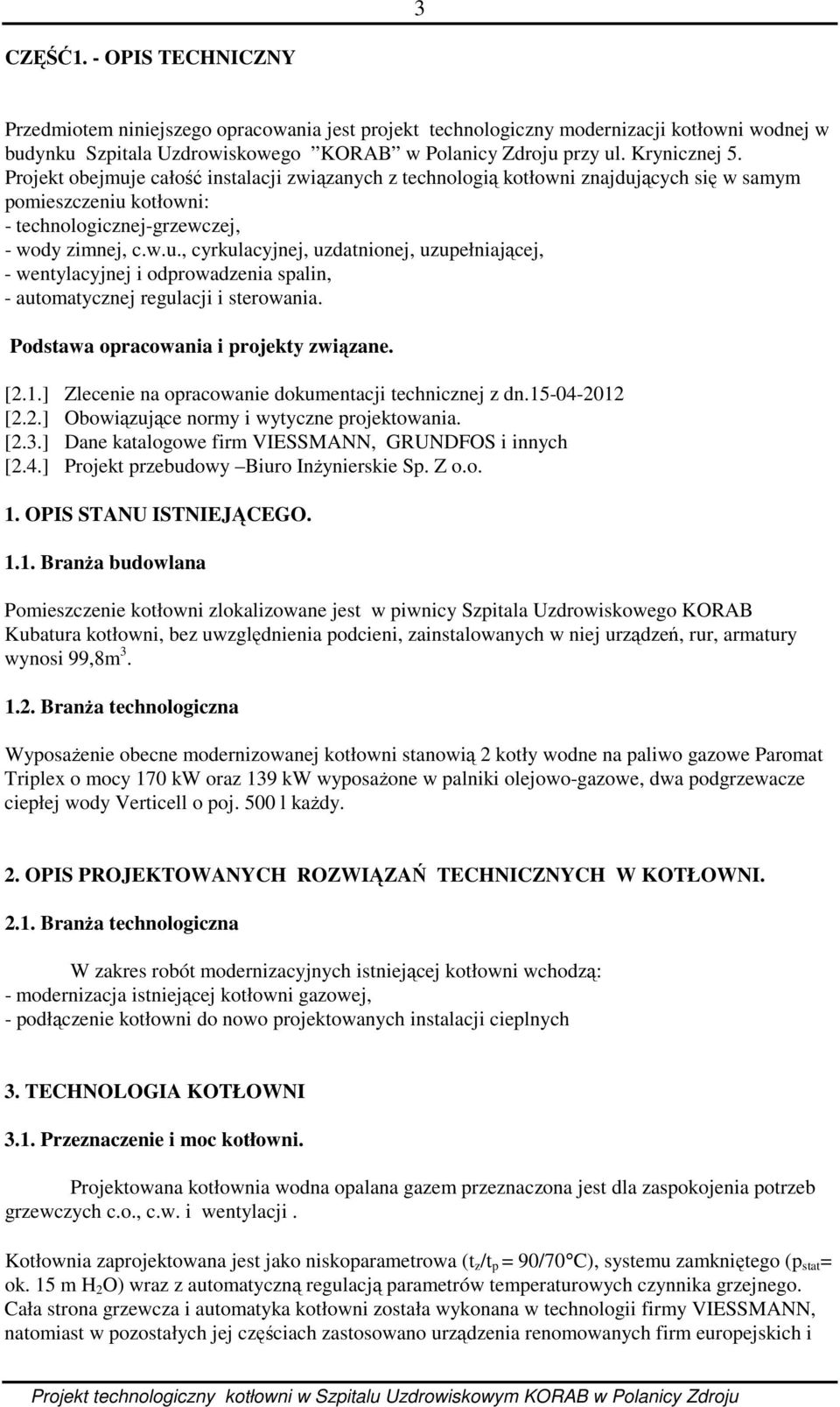 Podstawa opracowania i projekty związane. [2.1.] Zlecenie na opracowanie dokumentacji technicznej z dn.15-04-2012 [2.2.] Obowiązujące normy i wytyczne projektowania. [2.3.