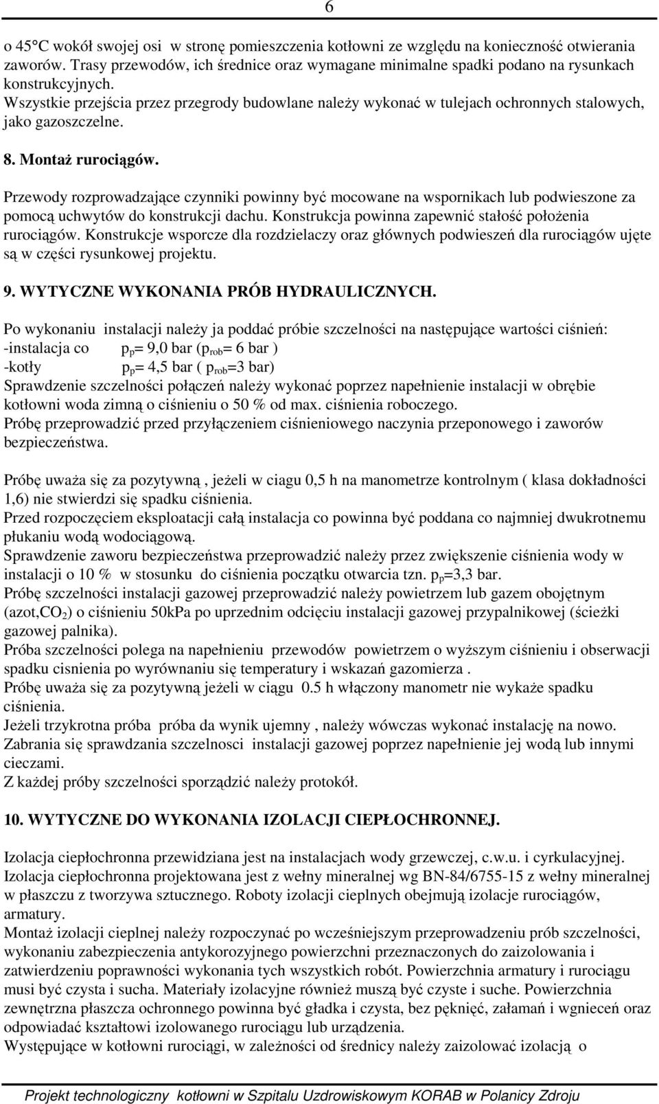 6 Przewody rozprowadzające czynniki powinny być mocowane na wspornikach lub podwieszone za pomocą uchwytów do konstrukcji dachu. Konstrukcja powinna zapewnić stałość położenia rurociągów.