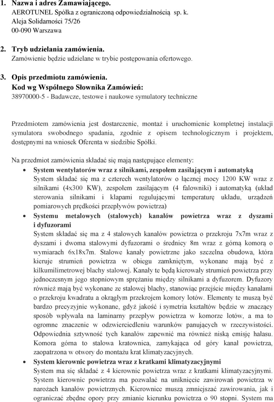 Kod wg Wspólnego Słownika Zamówień: 38970000-5 - Badawcze, testowe i naukowe symulatory techniczne Przedmiotem zamówienia jest dostarczenie, montaż i uruchomienie kompletnej instalacji symulatora