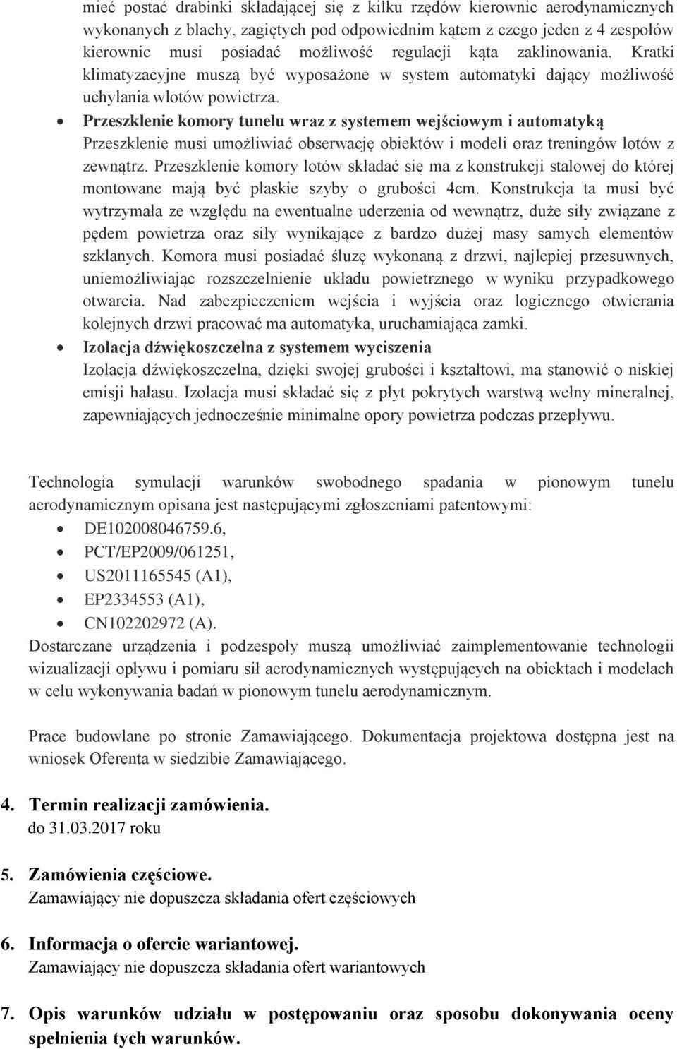 Przeszklenie komory tunelu wraz z systemem wejściowym i automatyką Przeszklenie musi umożliwiać obserwację obiektów i modeli oraz treningów lotów z zewnątrz.