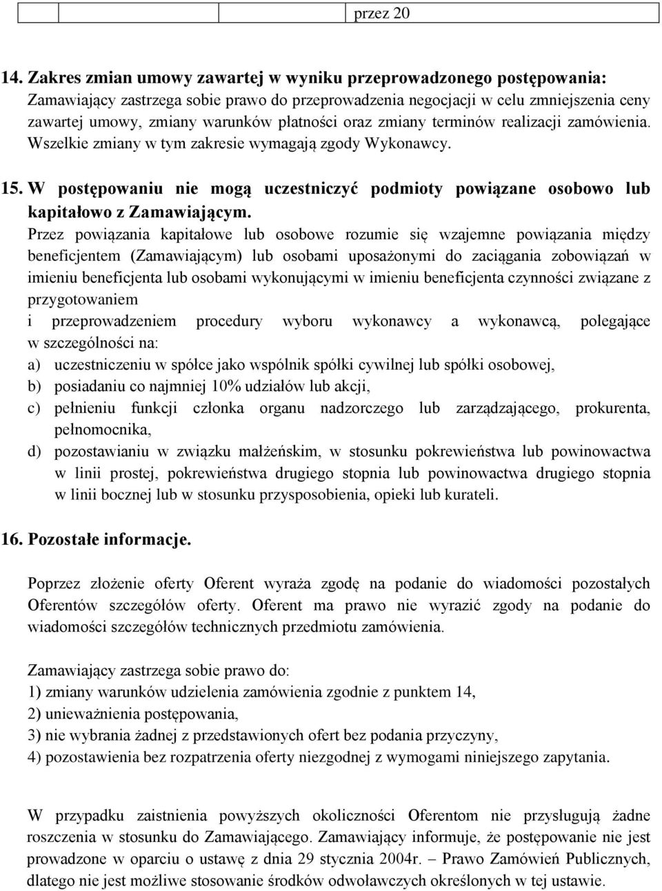 oraz zmiany terminów realizacji zamówienia. Wszelkie zmiany w tym zakresie wymagają zgody Wykonawcy. 15. W postępowaniu nie mogą uczestniczyć podmioty powiązane osobowo lub kapitałowo z Zamawiającym.