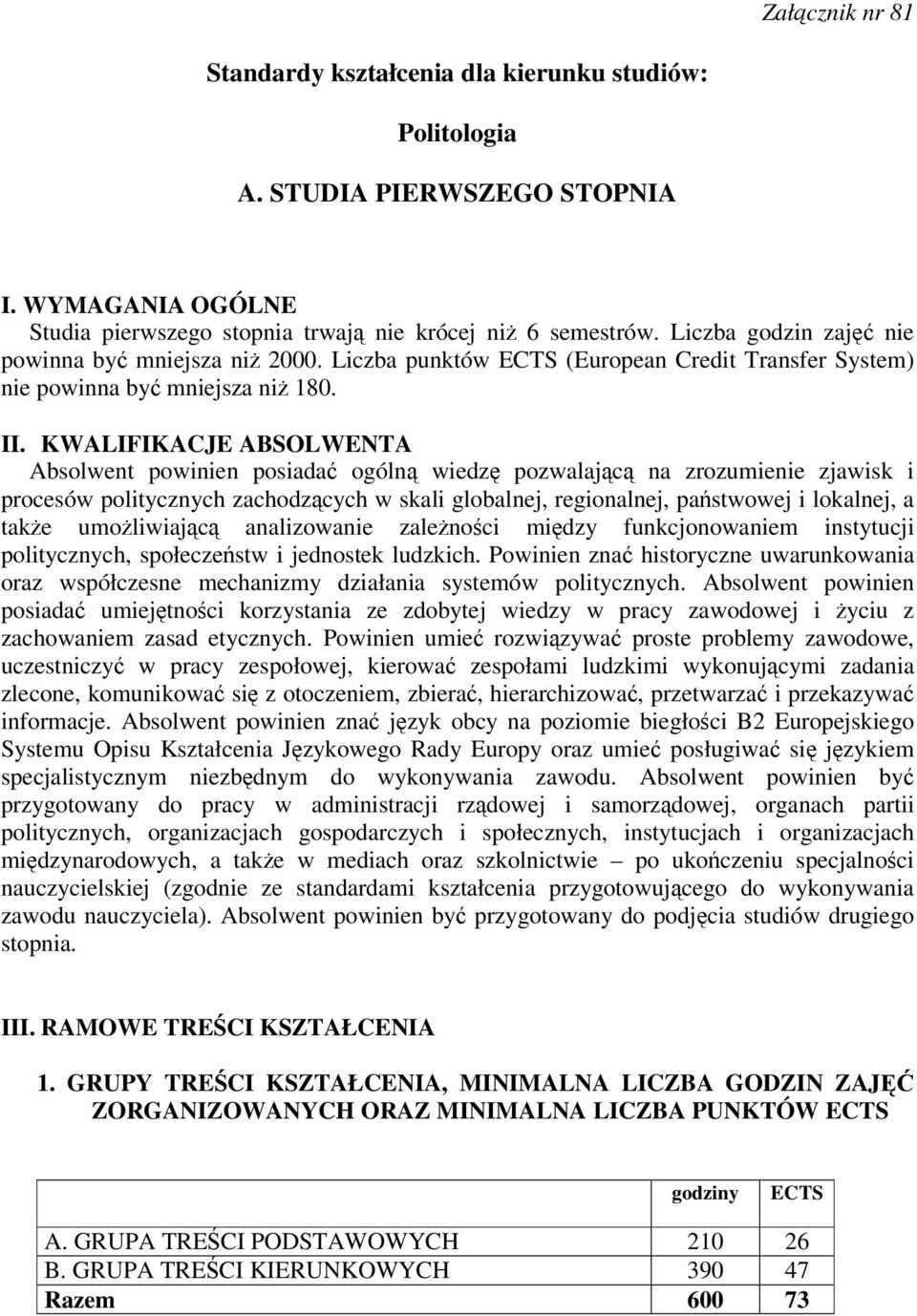 KWALIFIKACJE ABSOLWENTA Absolwent powinien posiada ogóln wiedz pozwalajc na zrozumienie zjawisk i procesów politycznych zachodzcych w skali globalnej, regionalnej, pastwowej i lokalnej, a take