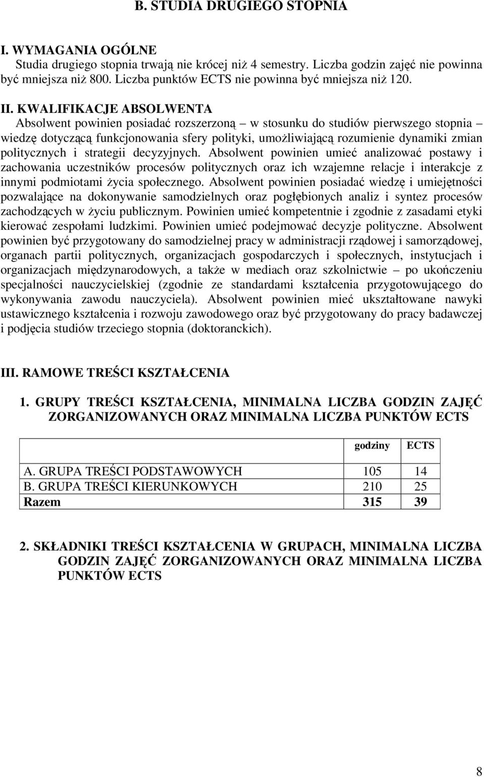 KWALIFIKACJE ABSOLWENTA Absolwent powinien posiada rozszerzon w stosunku do studiów pierwszego stopnia wiedz dotyczc funkcjonowania sfery polityki, umoliwiajc rozumienie dynamiki zmian politycznych i