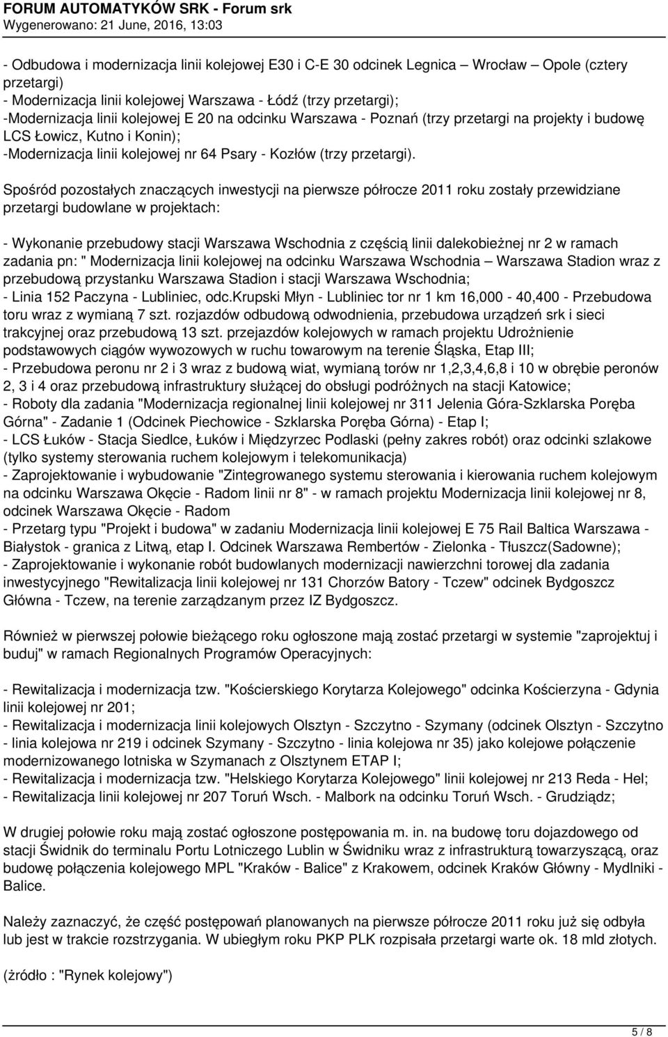 Spośród pozostałych znaczących inwestycji na pierwsze półrocze 2011 roku zostały przewidziane przetargi budowlane w projektach: - Wykonanie przebudowy stacji Warszawa Wschodnia z częścią linii