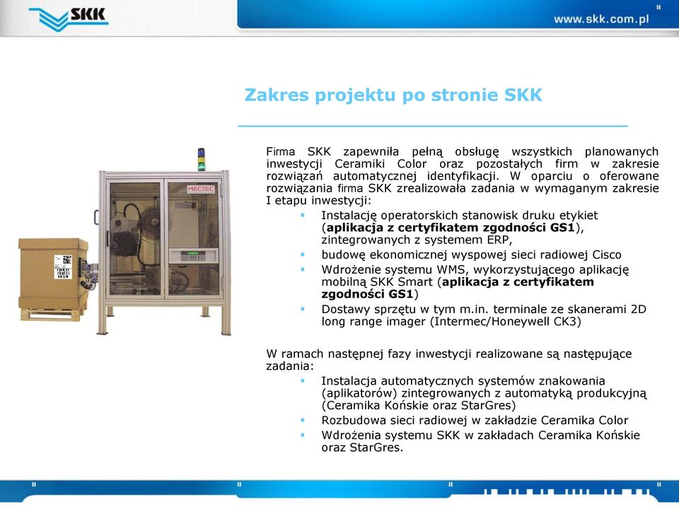 zintegrowanych z systemem ERP, budowę ekonomicznej wyspowej sieci radiowej Cisco Wdrożenie systemu WMS, wykorzystującego aplikację mobilną SKK Smart (aplikacja z certyfikatem zgodności GS1) Dostawy