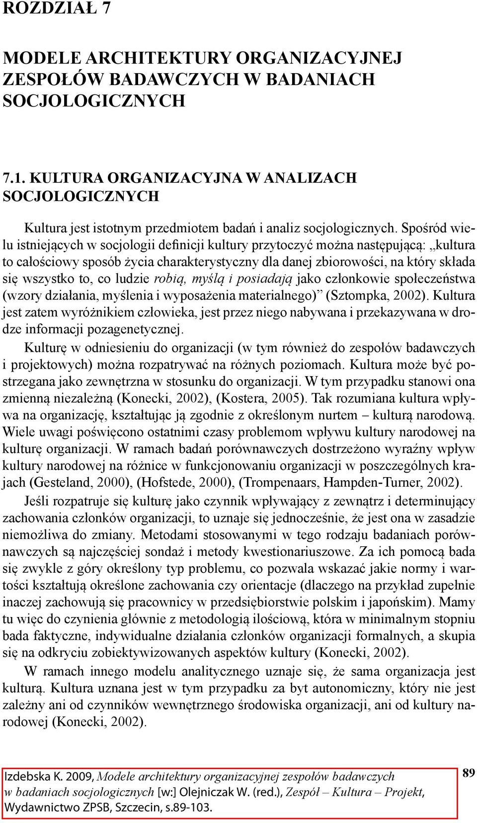 Spośród wielu istniejących w socjologii definicji kultury przytoczyć można następującą: kultura to całościowy sposób życia charakterystyczny dla danej zbiorowości, na który składa się wszystko to, co