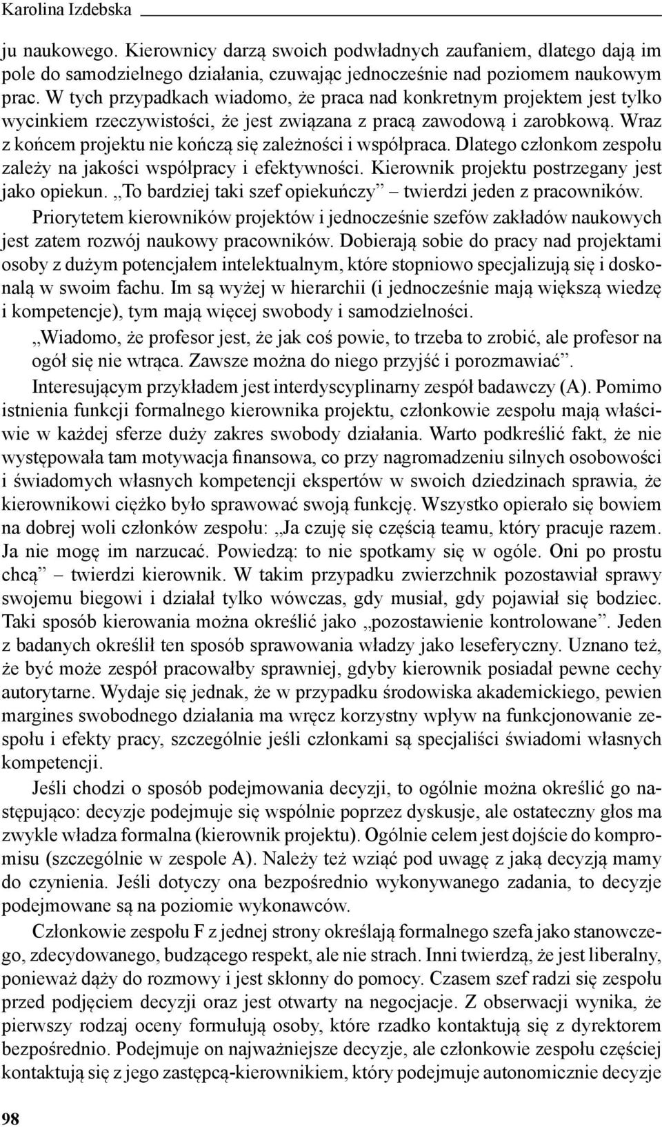 Wraz z końcem projektu nie kończą się zależności i współpraca. Dlatego członkom zespołu zależy na jakości współpracy i efektywności. Kierownik projektu postrzegany jest jako opiekun.