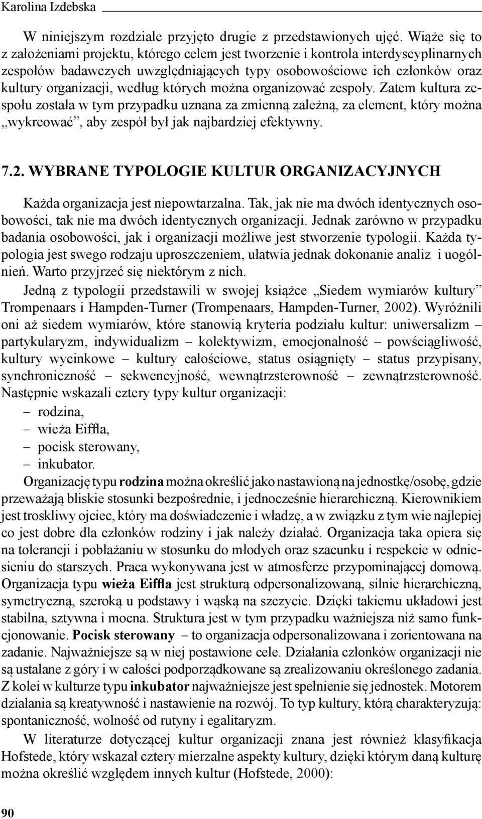 których można organizować zespoły. Zatem kultura zespołu została w tym przypadku uznana za zmienną zależną, za element, który można wykreować, aby zespół był jak najbardziej efektywny. 7.2.