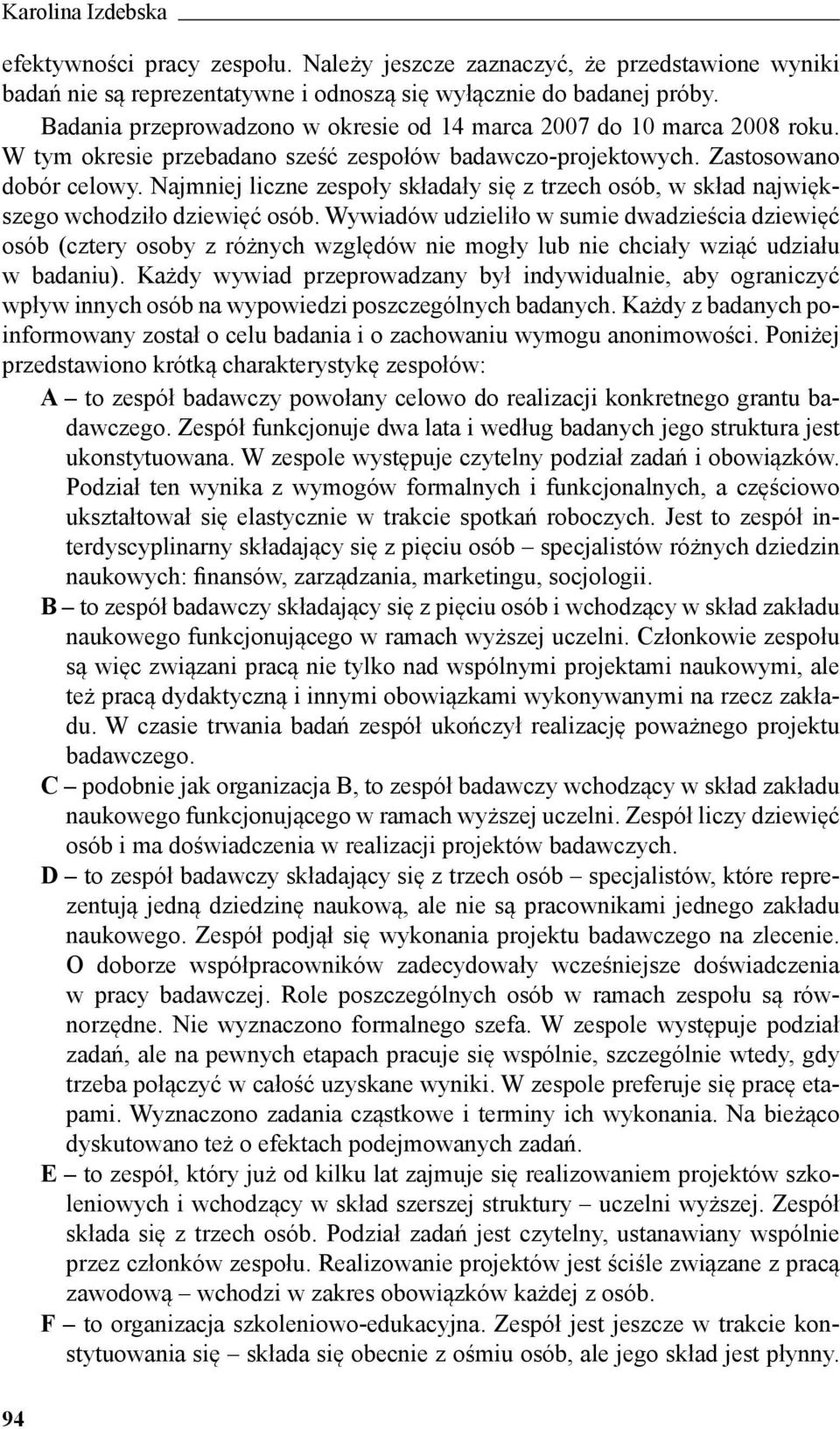 Najmniej liczne zespoły składały się z trzech osób, w skład największego wchodziło dziewięć osób.