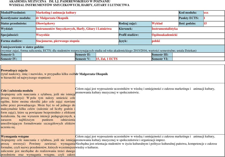 ECTS: 1 Status przedmiotu: Obowiązkowy Rodzaj zajęć: Wykład Ilość godzin: 15 Wydział: Instrumentów Smyczkowych, Harfy, Gitary i Lutnictwa Kierunek: Instrumentalistyka Specjalności: Wszystkie Profil