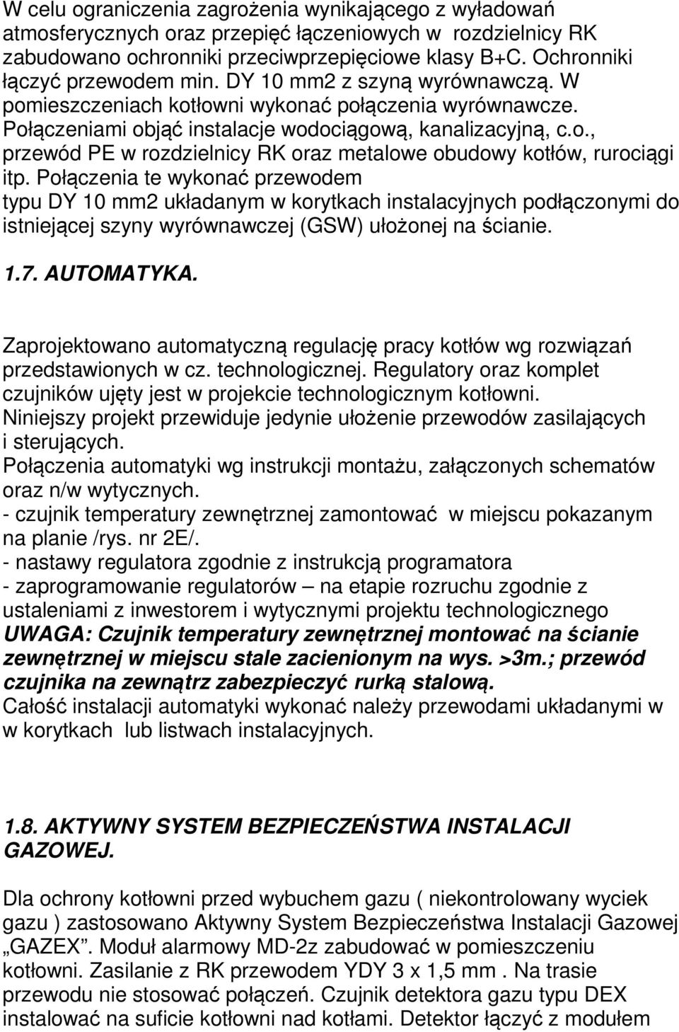 Połączenia te wykonać przewodem typu DY 10 mm2 układanym w korytkach instalacyjnych podłączonymi do istniejącej szyny wyrównawczej (GSW) ułożonej na ścianie. 1.7. AUTOMATYKA.