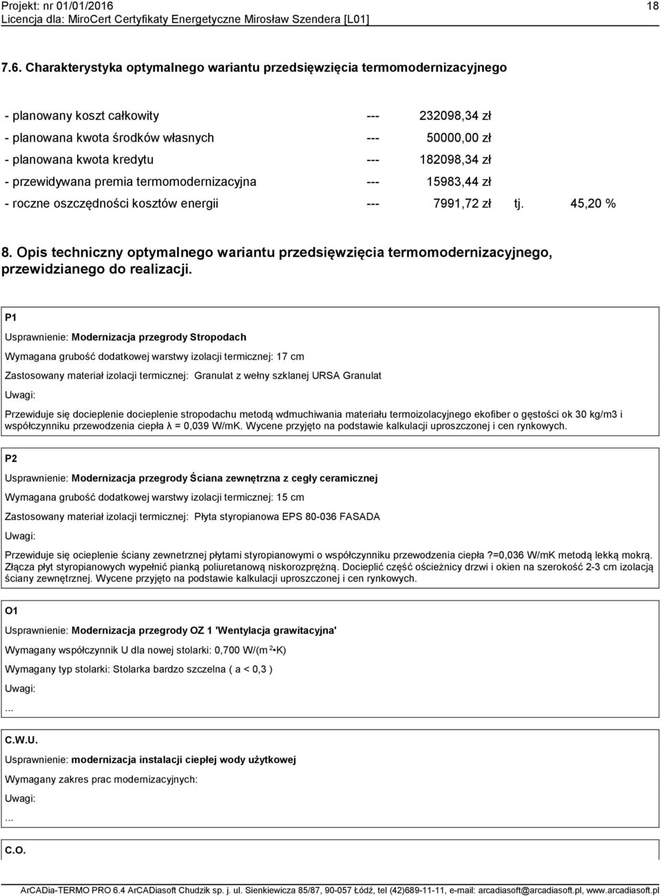 --- 182098,34 zł - przewidywana premia termomodernizacyjna --- 15983,44 zł - roczne oszczędności kosztów energii --- 7991,72 zł tj. 45,20 % 8.