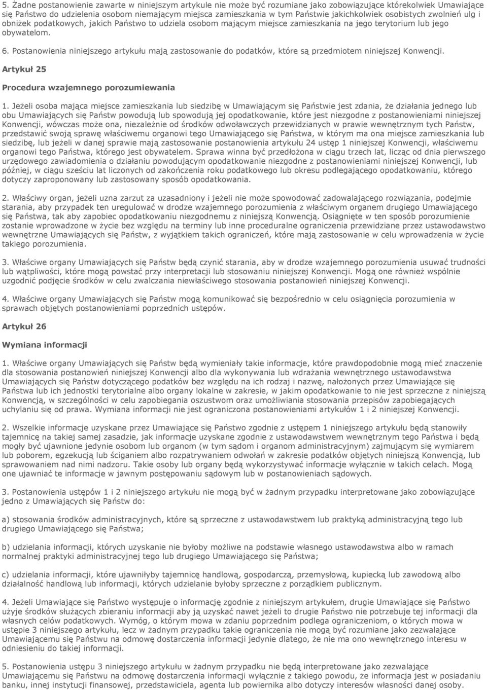 Postanowienia niniejszego artykułu mają zastosowanie do podatków, które są przedmiotem niniejszej Konwencji. Artykuł 25 Procedura wzajemnego porozumiewania 1.