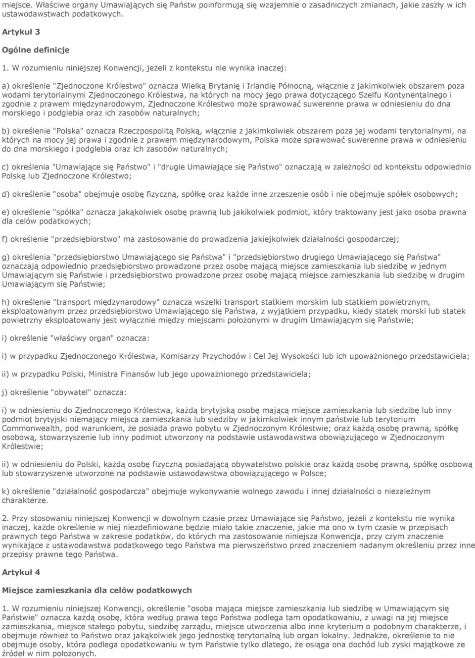 wodami terytorialnymi Zjednoczonego Królestwa, na których na mocy jego prawa dotyczącego Szelfu Kontynentalnego i zgodnie z prawem międzynarodowym, Zjednoczone Królestwo może sprawować suwerenne