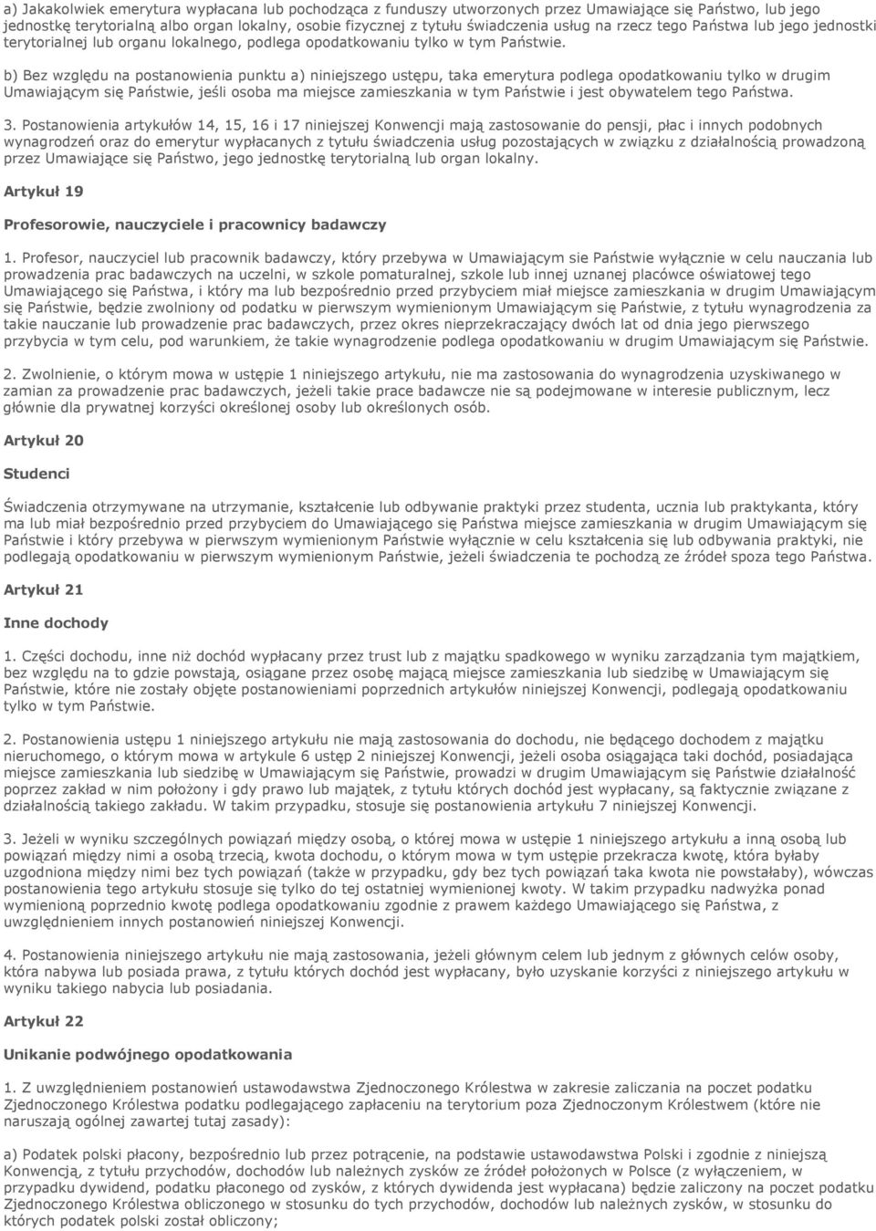 b) Bez względu na postanowienia punktu a) niniejszego ustępu, taka emerytura podlega opodatkowaniu tylko w drugim Umawiającym się Państwie, jeśli osoba ma miejsce zamieszkania w tym Państwie i jest