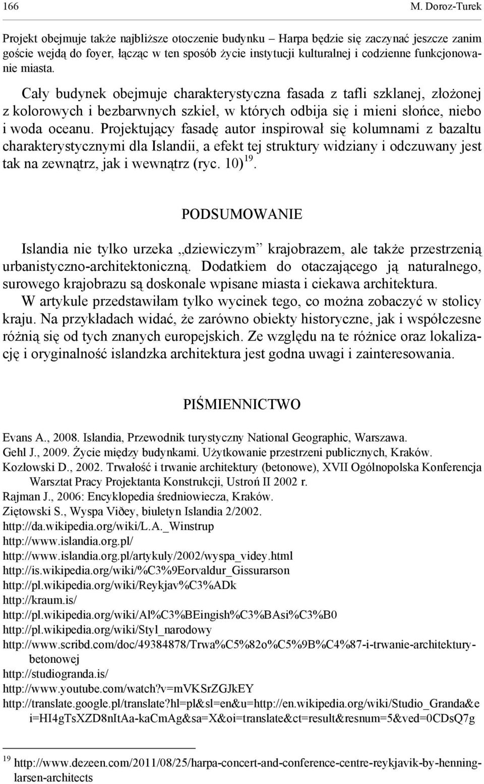 funkcjonowanie miasta. Cały budynek obejmuje charakterystyczna fasada z tafli szklanej, złożonej z kolorowych i bezbarwnych szkieł, w których odbija się i mieni słońce, niebo i woda oceanu.