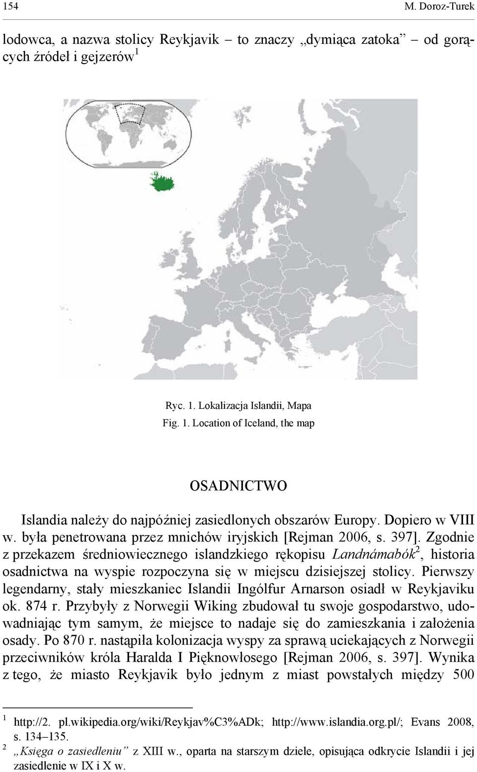 była penetrowana przez mnichów iryjskich [Rejman 2006, s. 397].