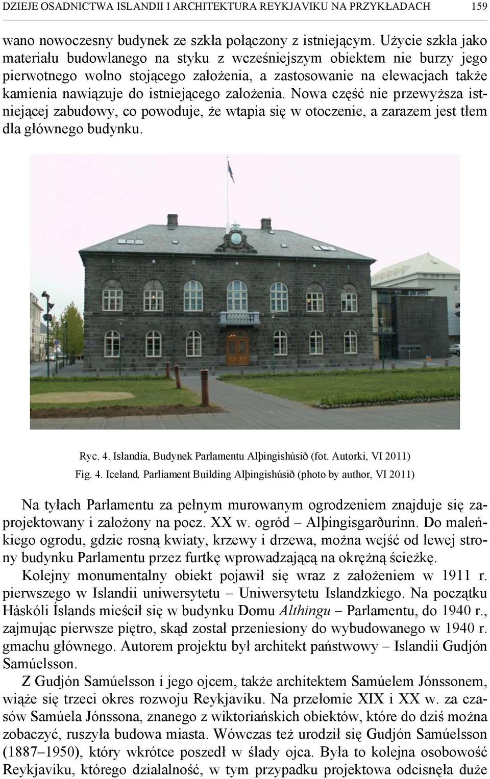 założenia. Nowa część nie przewyższa istniejącej zabudowy, co powoduje, że wtapia się w otoczenie, a zarazem jest tłem dla głównego budynku. Ryc. 4. Islandia, Budynek Parlamentu Alþingishúsið (fot.
