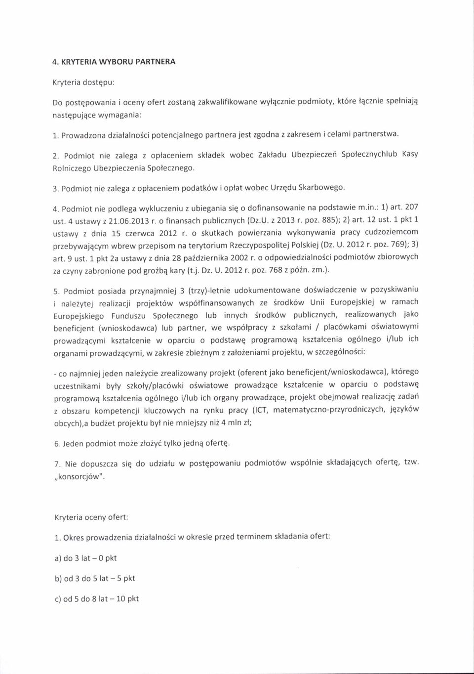 Podmiot nie zalega z opfaceniem skladek wobec zakladu ubezpieczeri Spolecznychlub Kasy Rolniczego Ubezpieczenia Spolecznego. 3. Podmiot nie zalega z oplaceniem podatk6w ioplat wobec Urzqdu Skarbowego.