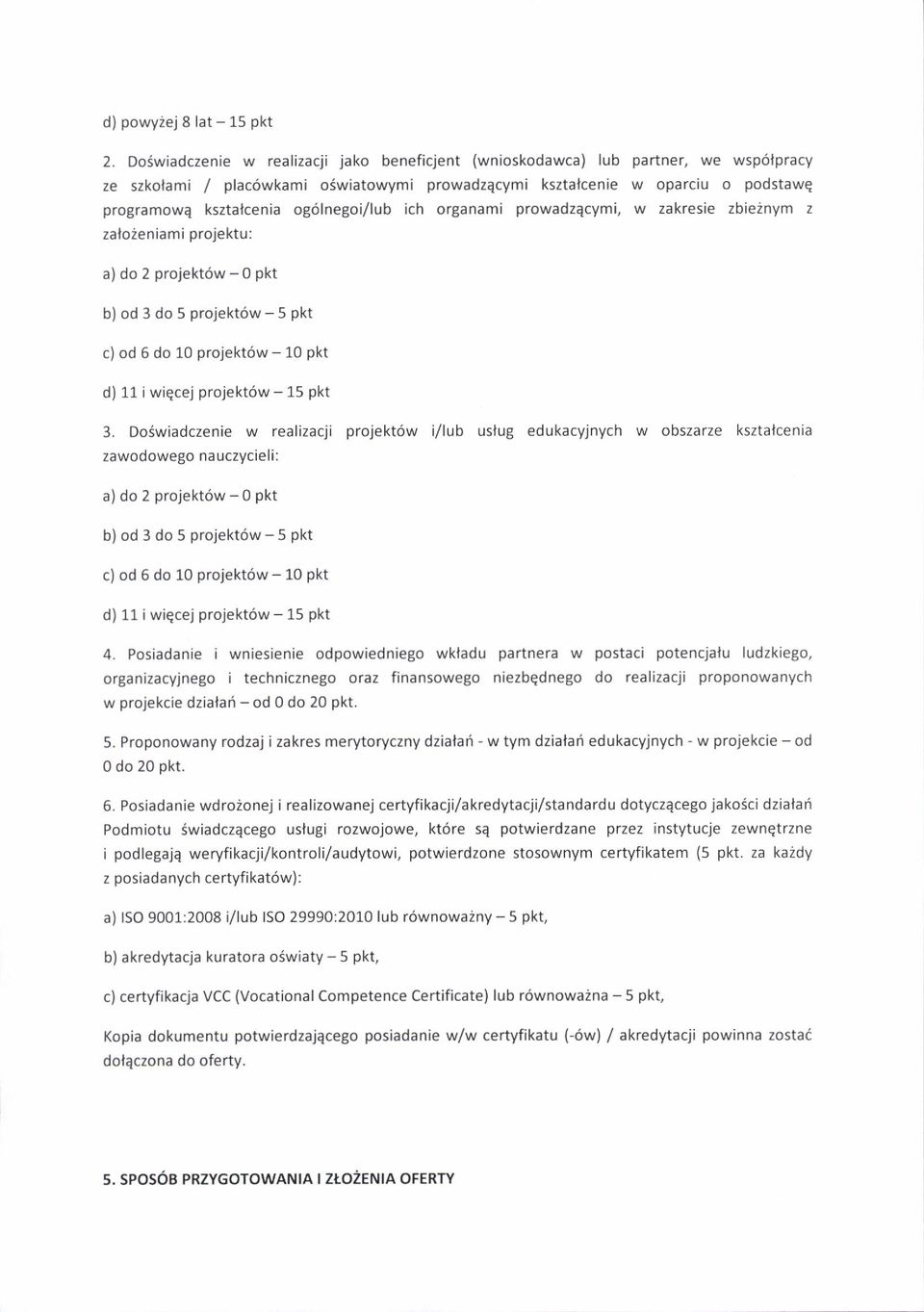 og6lnegoi/lub ich organami prowadzqcymi, w zakresie zbieinym z zaloieniami projektu: a) do 2 projekt6w - 0 pkt b) od 3 do 5 projekt6w-5 pkt c) od 6 do 10 projekt6w - 10 pkt d) 11 i wiqcej projekt6w -