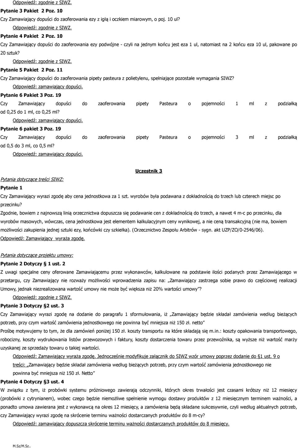 11 Czy Zamawiający dopuści do zaoferowania pipety pasteura z polietylenu, spełniające pozostałe wymagania SIWZ? Odpowiedź: zamawiający dopuści. Pytanie 6 Pakiet 3 Poz.